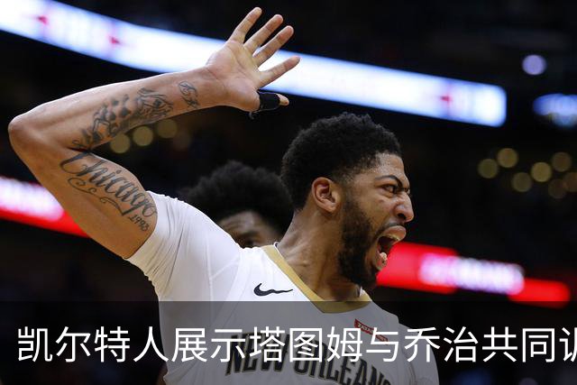 凯尔特人展示塔图姆与乔治共同训练时刻：不断精进技能